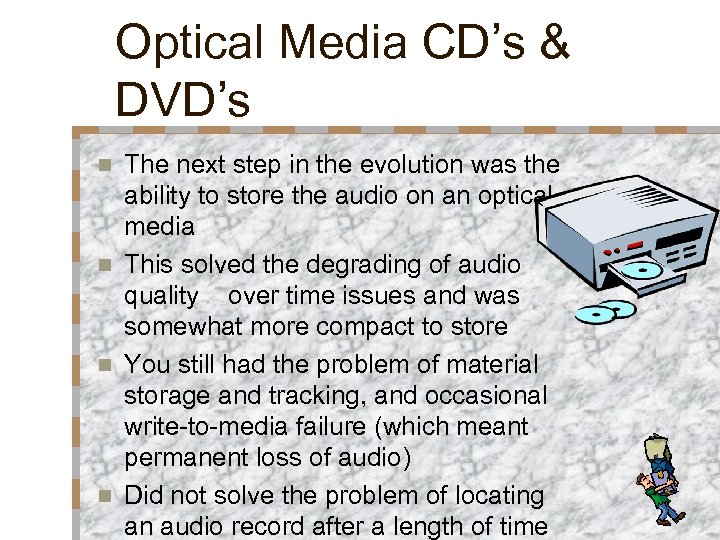 Optical Media CD’s & DVD’s The next step in the evolution was the ability