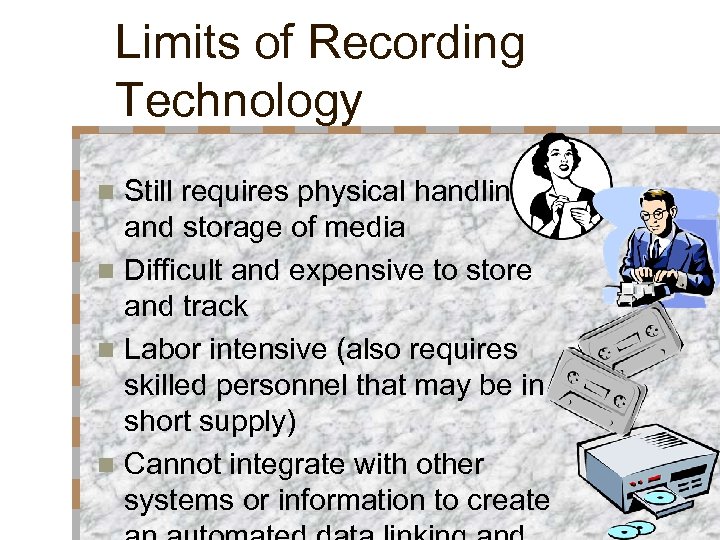 Limits of Recording Technology Still requires physical handling and storage of media n Difficult