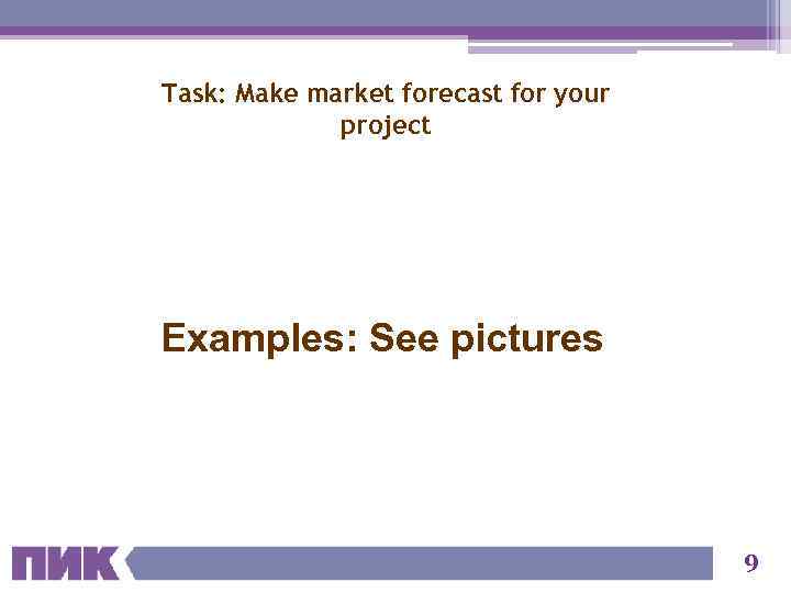 Task: Make market forecast for your project Examples: See pictures 9 