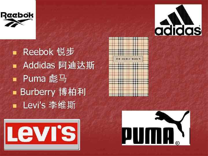 n n n Reebok 锐步 Addidas 阿迪达斯 Puma 彪马 Burberry 博柏利 Levi's 李维斯 