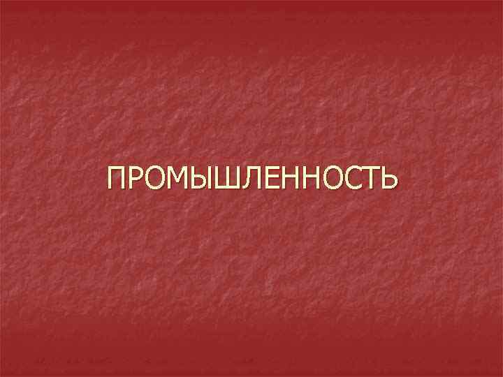 ПРОМЫШЛЕННОСТЬ 