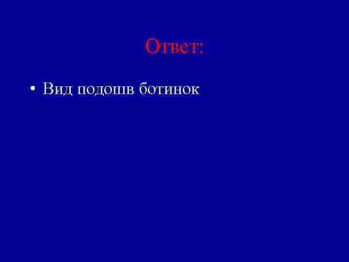 Ответ: • Вид подошв ботинок 