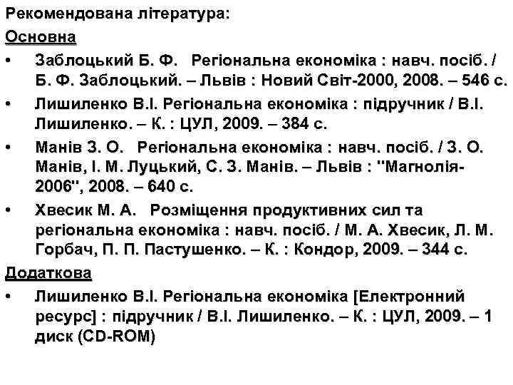 Рекомендована література: Основна • Заблоцький Б. Ф. Регіональна економіка : навч. посіб. / Б.