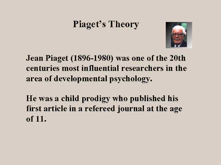 Piaget’s Theory Jean Piaget (1896 -1980) was one of the 20 th centuries most