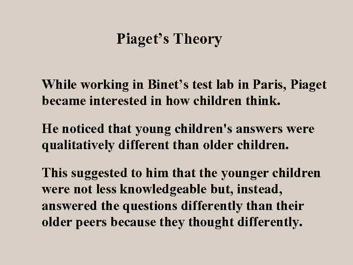 Piaget’s Theory While working in Binet’s test lab in Paris, Piaget became interested in
