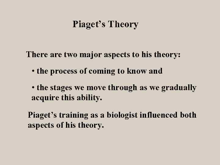 Piaget’s Theory There are two major aspects to his theory: • the process of