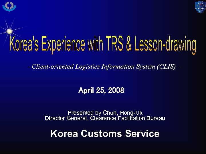 - Client-oriented Logistics Information System (CLIS) - April 25, 2008 Presented by Chun, Hong-Uk