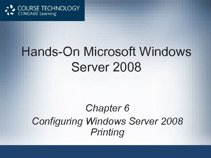 Hands-On Microsoft Windows Server 2008 Chapter 6 Configuring Windows Server 2008 Printing 