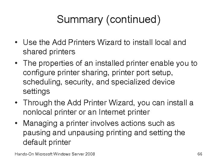 Summary (continued) • Use the Add Printers Wizard to install local and shared printers