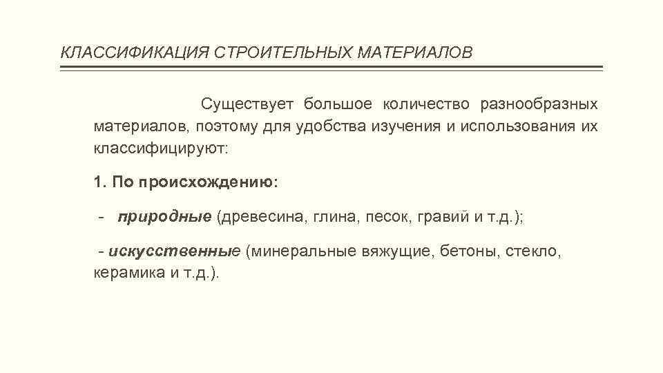 КЛАССИФИКАЦИЯ СТРОИТЕЛЬНЫХ МАТЕРИАЛОВ Существует большое количество разнообразных материалов, поэтому для удобства изучения и использования