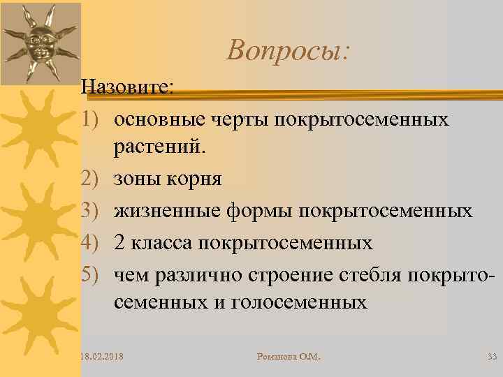 Вопросы: Назовите: 1) основные черты покрытосеменных растений. 2) зоны корня 3) жизненные формы покрытосеменных