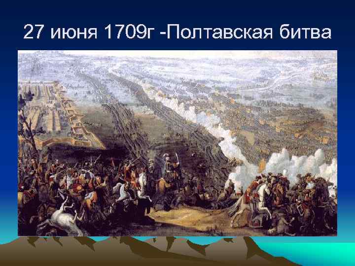 27 июня 1709 г -Полтавская битва 