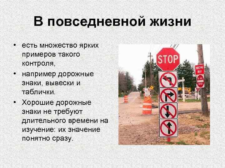 В повседневной жизни • есть множество ярких примеров такого контроля, • например дорожные знаки,