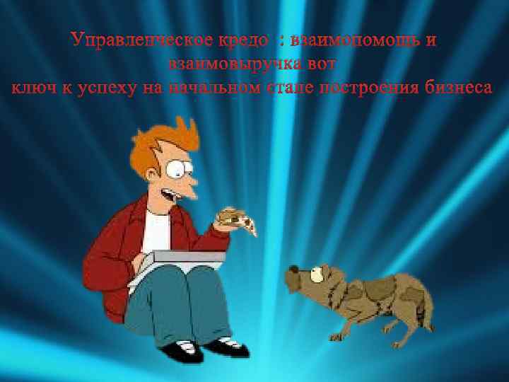  Управленческое кредо : взаимопомощь и взаимовыручка вот ключ к успеху на начальном этапе