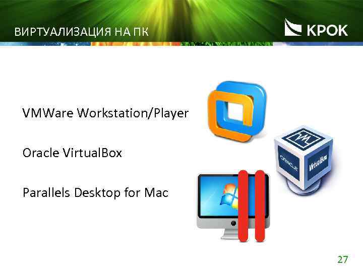 ВИРТУАЛИЗАЦИЯ НА ПК VMWare Workstation/Player Oracle Virtual. Box Parallels Desktop for Mac 27 