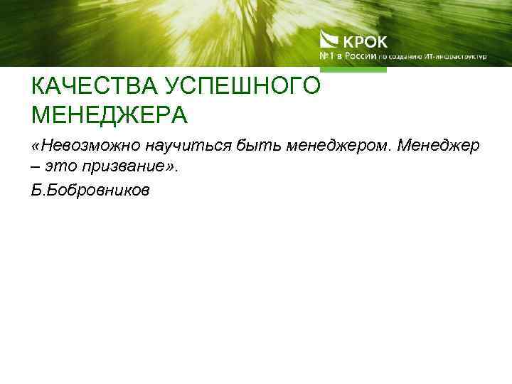 КАЧЕСТВА УСПЕШНОГО МЕНЕДЖЕРА «Невозможно научиться быть менеджером. Менеджер – это призвание» . Б. Бобровников