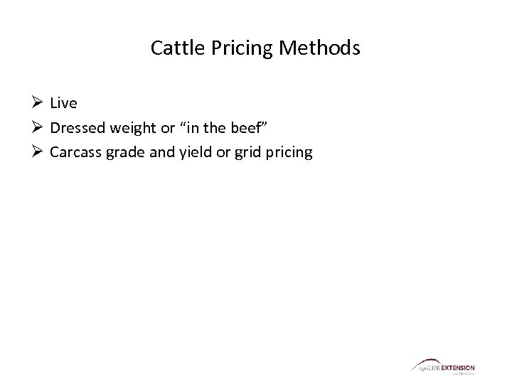 Cattle Pricing Methods Ø Live Ø Dressed weight or “in the beef” Ø Carcass