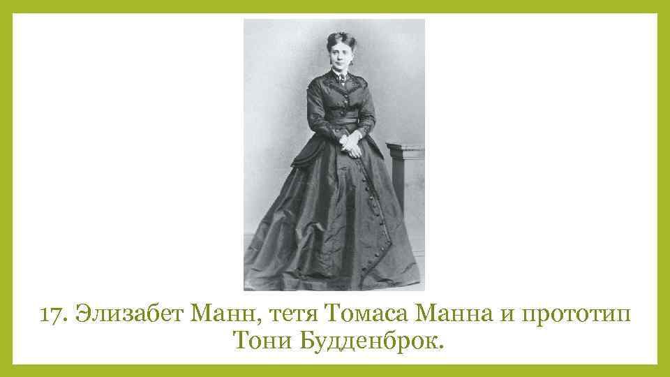 17. Элизабет Манн, тетя Томаса Манна и прототип Тони Будденброк. 