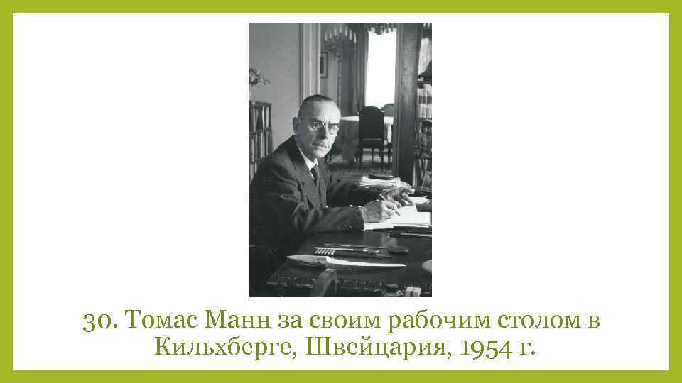 30. Томас Манн за своим рабочим столом в Кильхберге, Швейцария, 1954 г. 