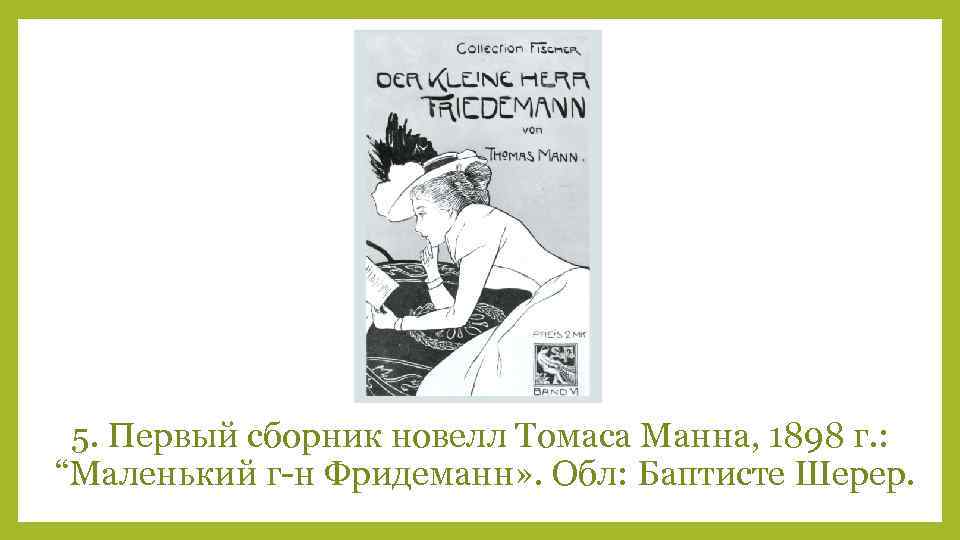 5. Первый сборник новелл Томаса Манна, 1898 г. : “Маленький г-н Фридеманн» . Обл: