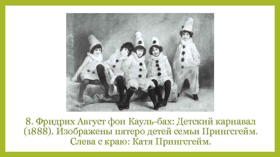 8. Фридрих Август фон Кауль-бах: Детский карнавал (1888). Изображены пятеро детей семьи Прингсгейм. Слева