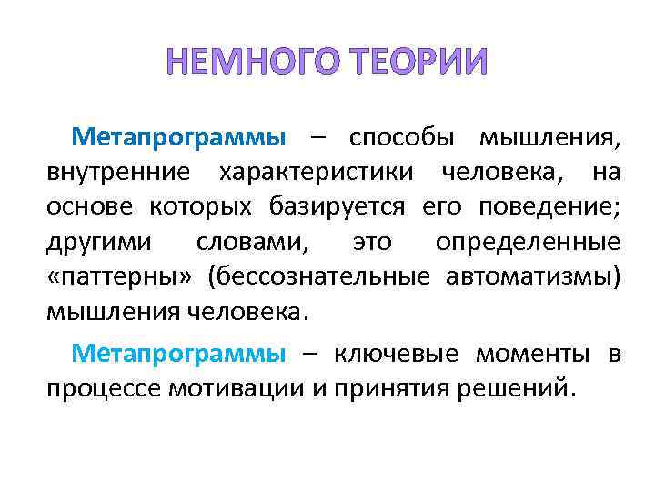 НЕМНОГО ТЕОРИИ Метапрограммы – способы мышления, внутренние характеристики человека, на основе которых базируется его