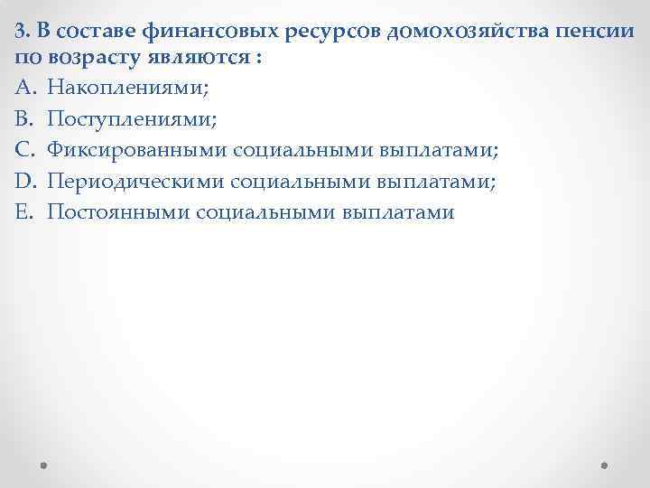 3. В составе финансовых ресурсов домохозяйства пенсии по возрасту являются : A. Накоплениями; B.