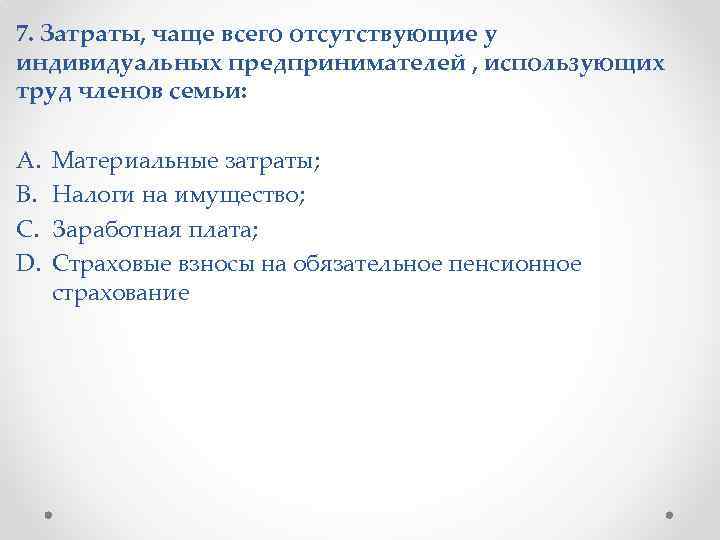 7. Затраты, чаще всего отсутствующие у индивидуальных предпринимателей , использующих труд членов семьи: A.