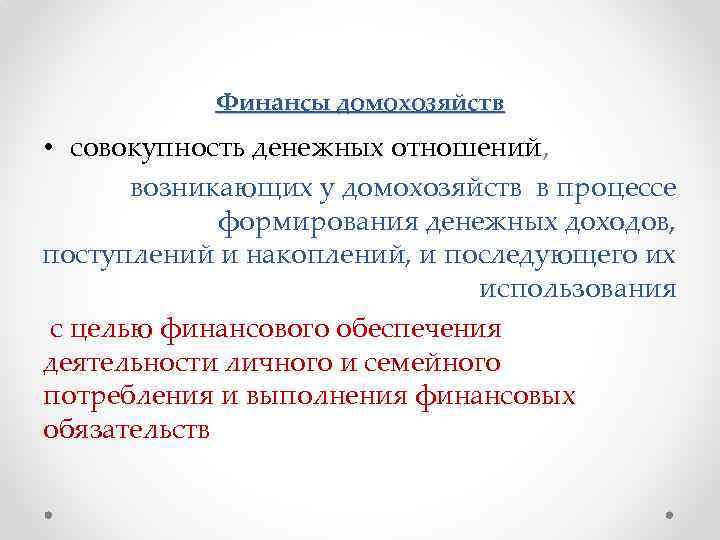 Финансы домохозяйств • совокупность денежных отношений, возникающих у домохозяйств в процессе формирования денежных доходов,