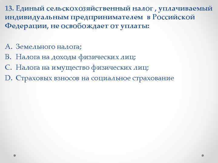 13. Единый сельскохозяйственный налог , уплачиваемый индивидуальным предпринимателем в Российской Федерации, не освобождает от