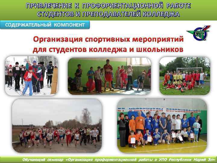 ПРИВЛЕЧЕНИЕ К ПРОФОРИЕНТАЦИОННОЙ РАБОТЕ СТУДЕНТОВ И ПРЕПОДАВАТЕЛЕЙ КОЛЛЕДЖА СОДЕРЖАТЕЛЬНЫЙ КОМПОНЕНТ Организация спортивных мероприятий для