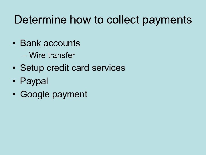 Determine how to collect payments • Bank accounts – Wire transfer • Setup credit