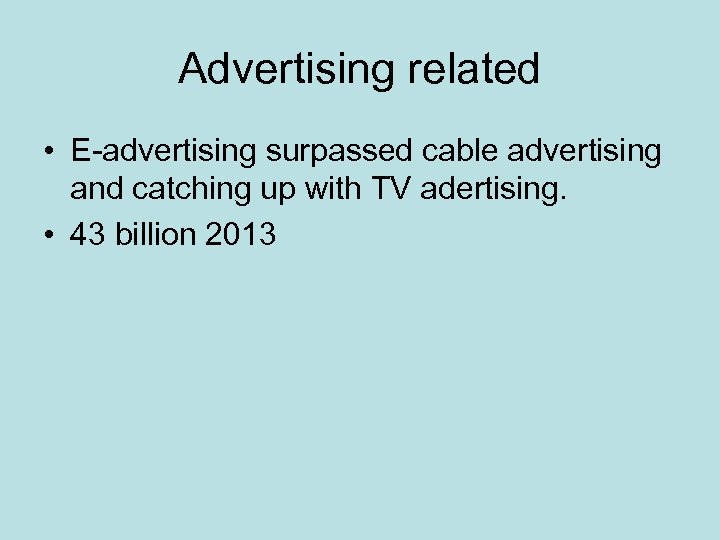 Advertising related • E-advertising surpassed cable advertising and catching up with TV adertising. •