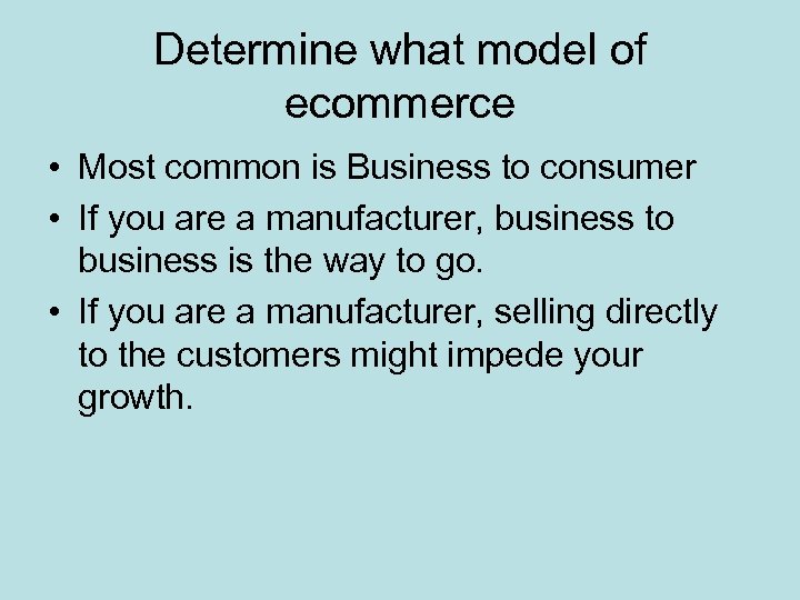 Determine what model of ecommerce • Most common is Business to consumer • If