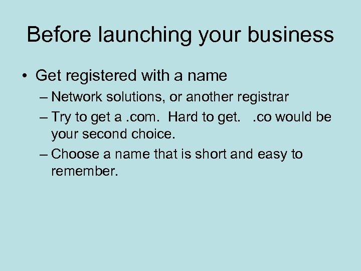 Before launching your business • Get registered with a name – Network solutions, or