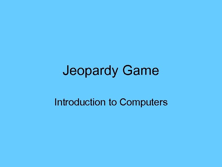 Jeopardy Game Introduction to Computers 