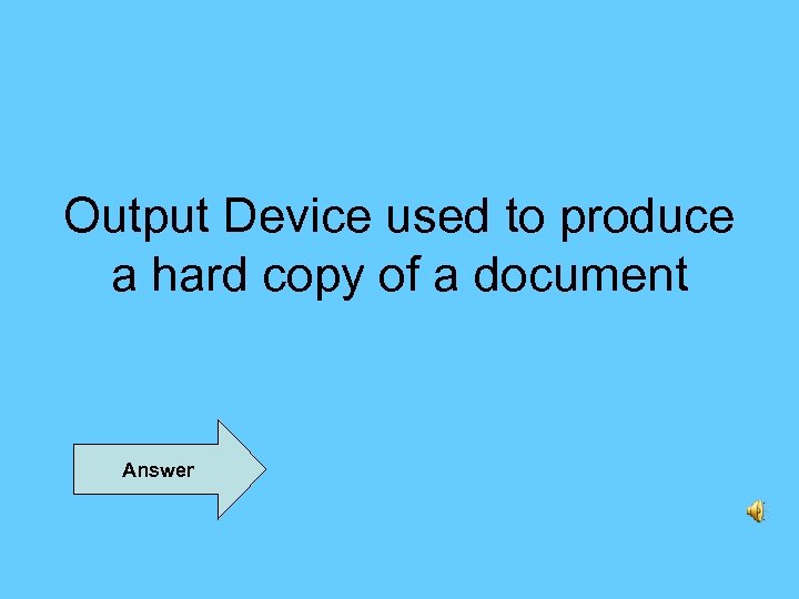 Output Device used to produce a hard copy of a document Answer 