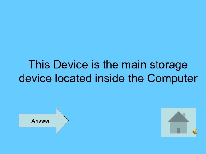 This Device is the main storage device located inside the Computer Answer 