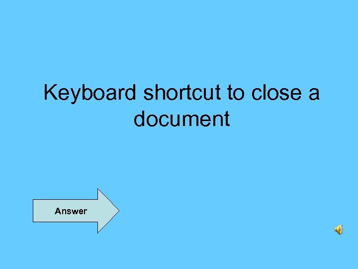 Keyboard shortcut to close a document Answer 