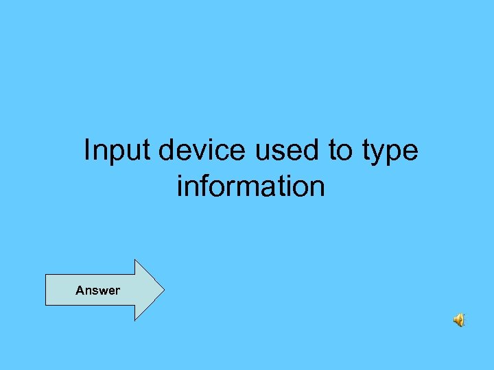 Input device used to type information Answer 