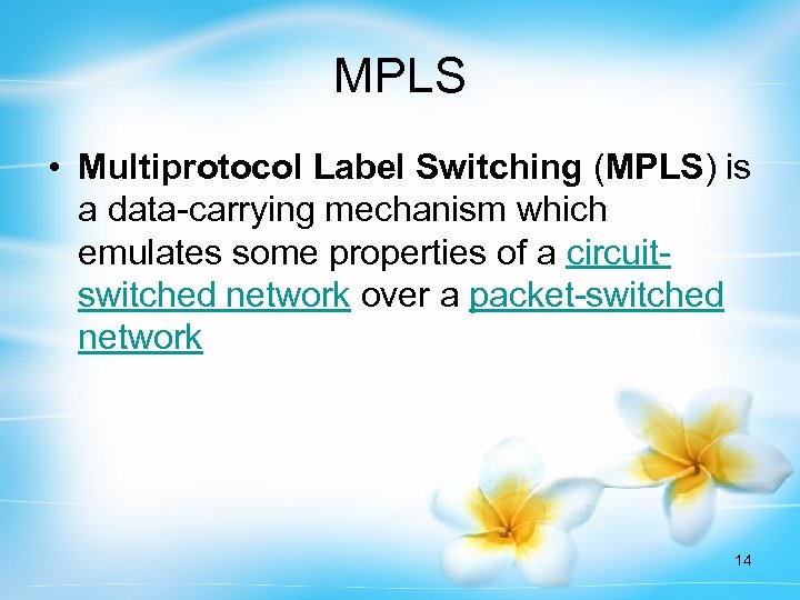 MPLS • Multiprotocol Label Switching (MPLS) is a data-carrying mechanism which emulates some properties