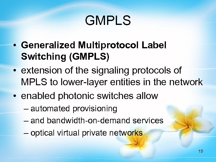 GMPLS • Generalized Multiprotocol Label Switching (GMPLS) • extension of the signaling protocols of