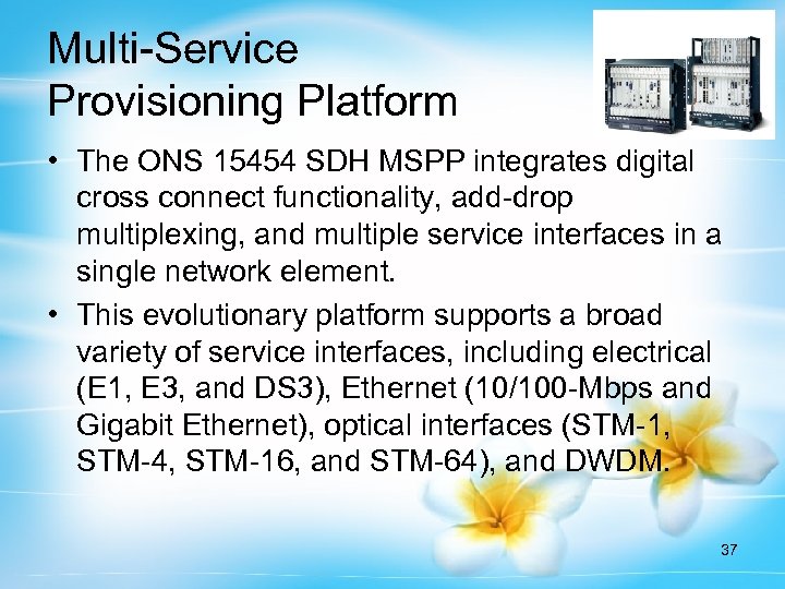 Multi-Service Provisioning Platform • The ONS 15454 SDH MSPP integrates digital cross connect functionality,