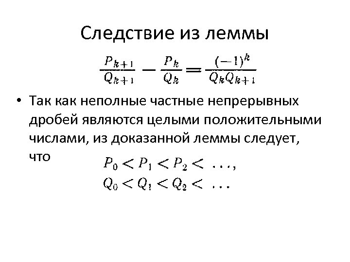 Следствие из леммы • Так как неполные частные непрерывных дробей являются целыми положительными числами,