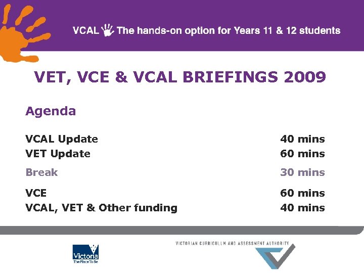 VET, VCE & VCAL BRIEFINGS 2009 Agenda VCAL Update VET Update 40 mins 60