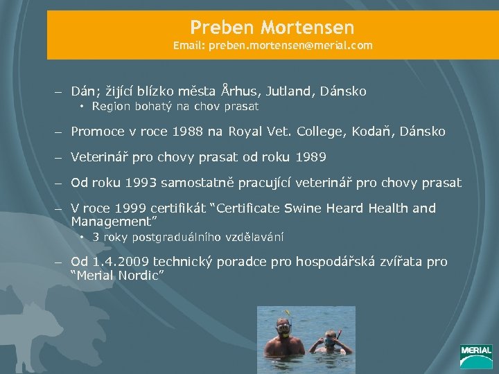 Preben Mortensen Email: preben. mortensen@merial. com – Dán; žijící blízko města Århus, Jutland, Dánsko