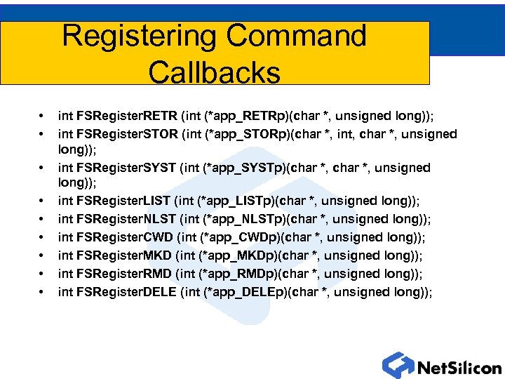 Registering Command Callbacks • • • int FSRegister. RETR (int (*app_RETRp)(char *, unsigned long));