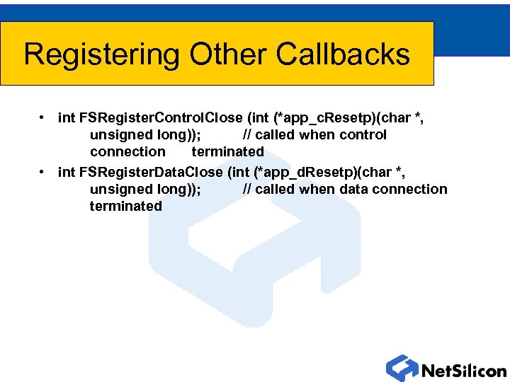 Registering Other Callbacks • int FSRegister. Control. Close (int (*app_c. Resetp)(char *, unsigned long));