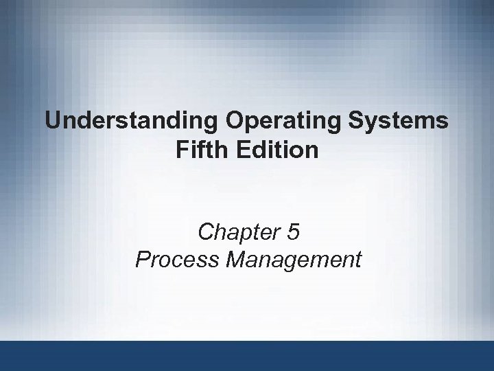 Understanding Operating Systems Fifth Edition Chapter 5 Process Management 