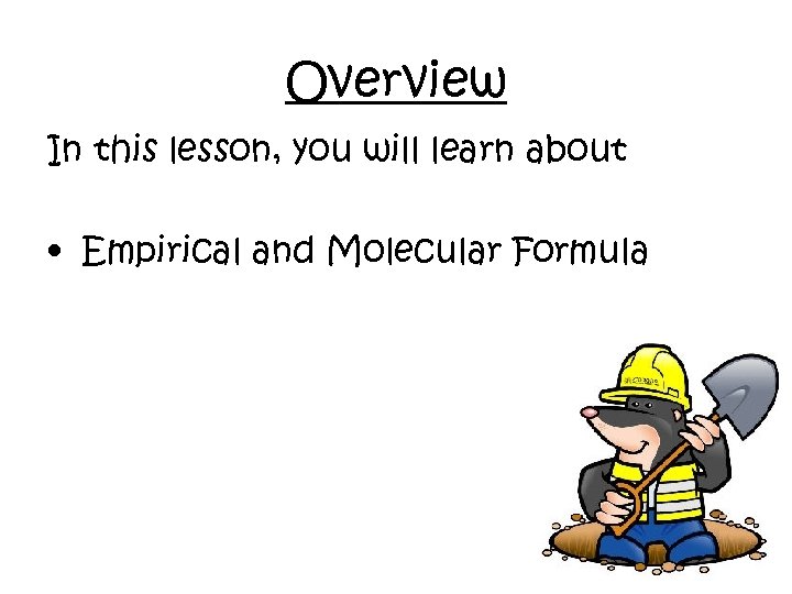 Overview In this lesson, you will learn about • Empirical and Molecular Formula 